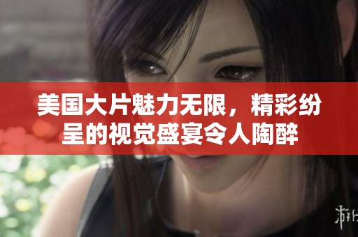 美国大片魅力无限，精彩纷呈的视觉盛宴令人陶醉