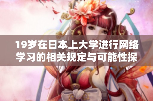 19岁在日本上大学进行网络学习的相关规定与可能性探讨