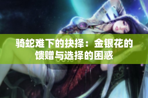 骑蛇难下的抉择：金银花的馈赠与选择的困惑