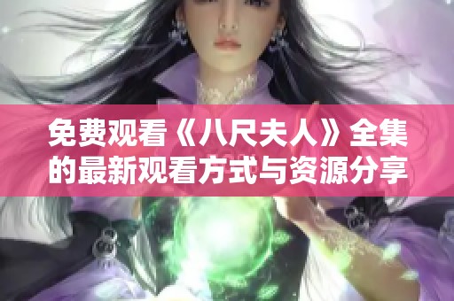 免费观看《八尺夫人》全集的最新观看方式与资源分享