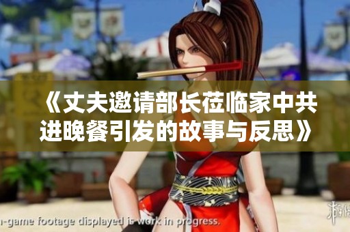 《丈夫邀请部长莅临家中共进晚餐引发的故事与反思》