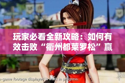 玩家必看全新攻略：如何有效击败“衢州都莱罗松”赢得胜利
