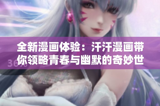 全新漫画体验：汗汗漫画带你领略青春与幽默的奇妙世界