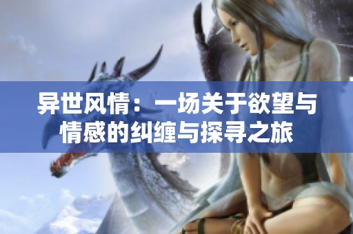 异世风情：一场关于欲望与情感的纠缠与探寻之旅