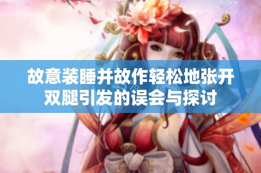 故意装睡并故作轻松地张开双腿引发的误会与探讨
