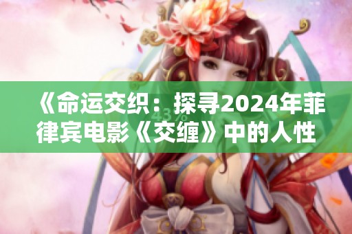 《命运交织：探寻2024年菲律宾电影《交缠》中的人性与情感纠葛》