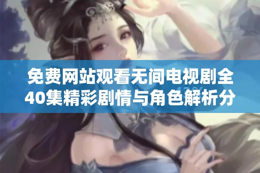 免费网站观看无间电视剧全40集精彩剧情与角色解析分享