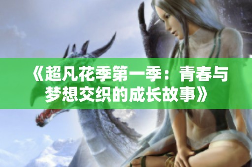 《超凡花季第一季：青春与梦想交织的成长故事》