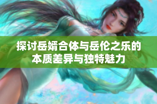 探讨岳婿合体与岳伦之乐的本质差异与独特魅力