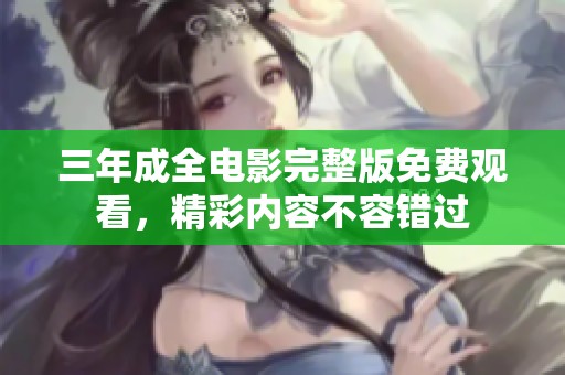 三年成全电影完整版免费观看，精彩内容不容错过