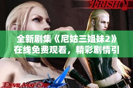 全新剧集《尼姑三姐妹2》在线免费观看，精彩剧情引发观众热议与期待