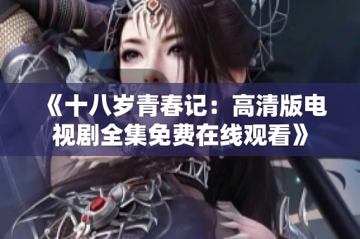 《十八岁青春记：高清版电视剧全集免费在线观看》