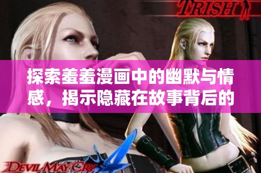 探索羞羞漫画中的幽默与情感，揭示隐藏在故事背后的真实思考
