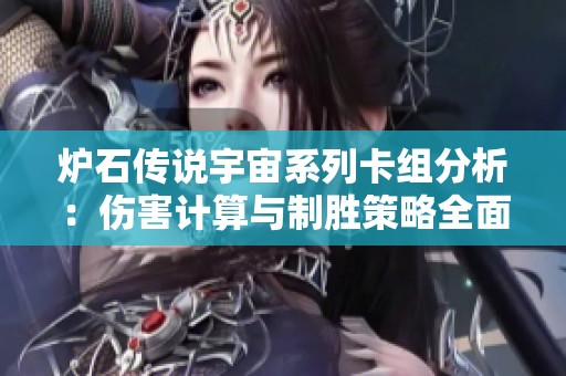 炉石传说宇宙系列卡组分析：伤害计算与制胜策略全面解析