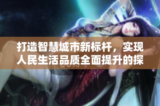 打造智慧城市新标杆，实现人民生活品质全面提升的探索之路
