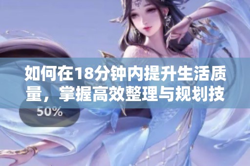 如何在18分钟内提升生活质量，掌握高效整理与规划技巧