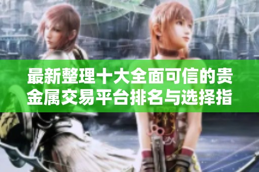 最新整理十大全面可信的贵金属交易平台排名与选择指南