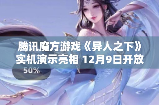 腾讯魔方游戏《异人之下》实机演示亮相 12月9日开放测试精彩来袭