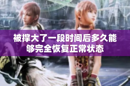 被撑大了一段时间后多久能够完全恢复正常状态