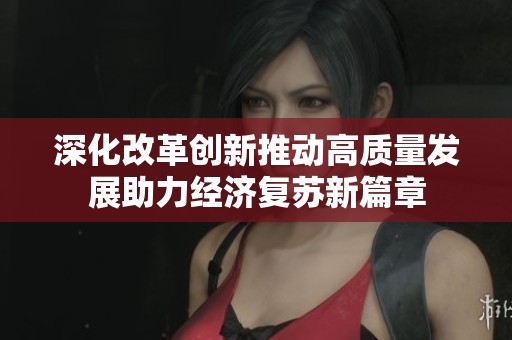 深化改革创新推动高质量发展助力经济复苏新篇章