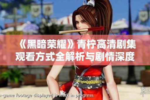 《黑暗荣耀》青柠高清剧集观看方式全解析与剧情深度剖析