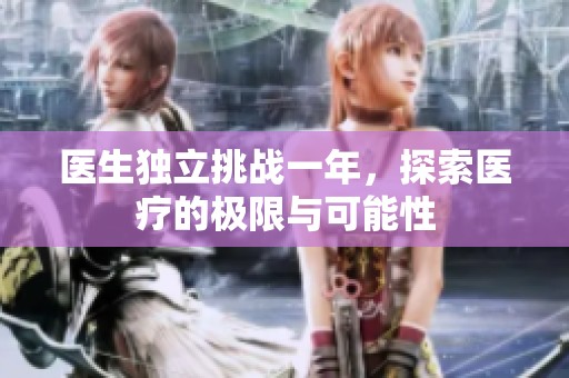 医生独立挑战一年，探索医疗的极限与可能性