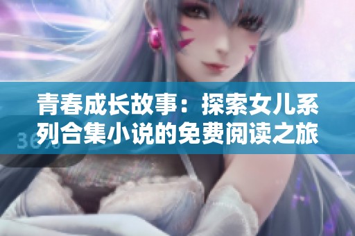 青春成长故事：探索女儿系列合集小说的免费阅读之旅