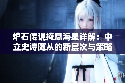 炉石传说掩息海星详解：中立史诗随从的新层次与策略分析