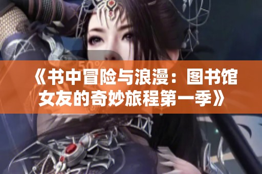 《书中冒险与浪漫：图书馆女友的奇妙旅程第一季》