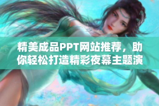 精美成品PPT网站推荐，助你轻松打造精彩夜幕主题演示
