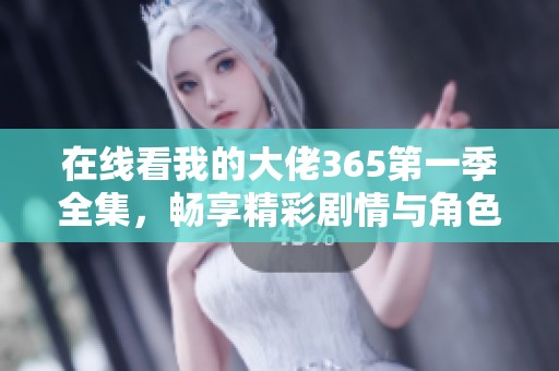 在线看我的大佬365第一季全集，畅享精彩剧情与角色发展