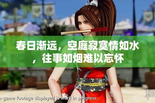 春日渐远，空庭寂寞情如水，往事如烟难以忘怀