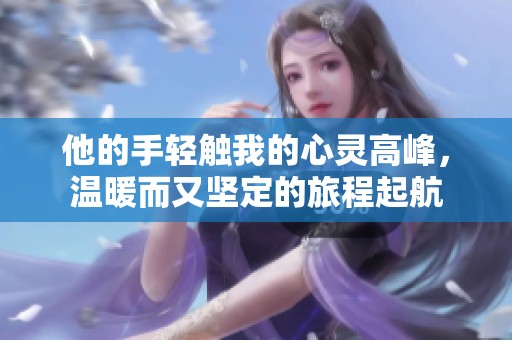 他的手轻触我的心灵高峰，温暖而又坚定的旅程起航