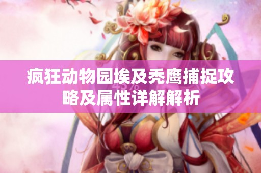 疯狂动物园埃及秃鹰捕捉攻略及属性详解解析