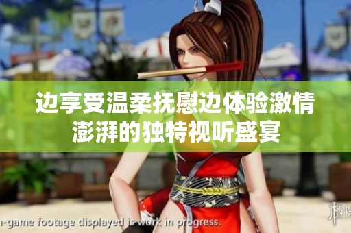 边享受温柔抚慰边体验激情澎湃的独特视听盛宴