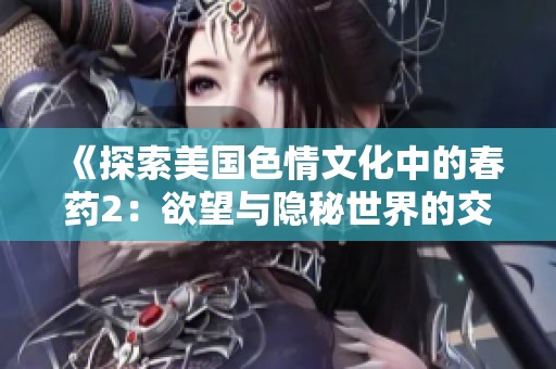 《探索美国色情文化中的春药2：欲望与隐秘世界的交织》