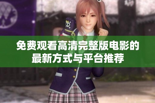 免费观看高清完整版电影的最新方式与平台推荐