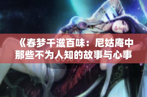 《春梦千滋百味：尼姑庵中那些不为人知的故事与心事》