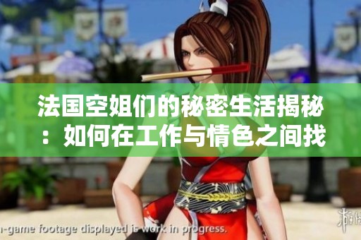 法国空姐们的秘密生活揭秘：如何在工作与情色之间找到平衡