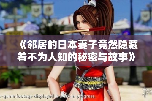 《邻居的日本妻子竟然隐藏着不为人知的秘密与故事》