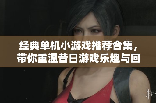 经典单机小游戏推荐合集，带你重温昔日游戏乐趣与回忆