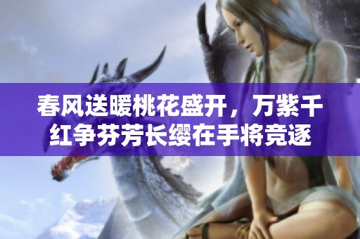 春风送暖桃花盛开，万紫千红争芬芳长缨在手将竞逐