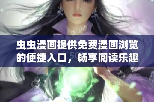虫虫漫画提供免费漫画浏览的便捷入口，畅享阅读乐趣