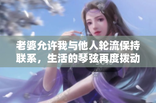 老婆允许我与他人轮流保持联系，生活的琴弦再度拨动