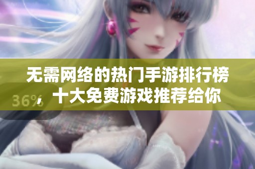 无需网络的热门手游排行榜，十大免费游戏推荐给你