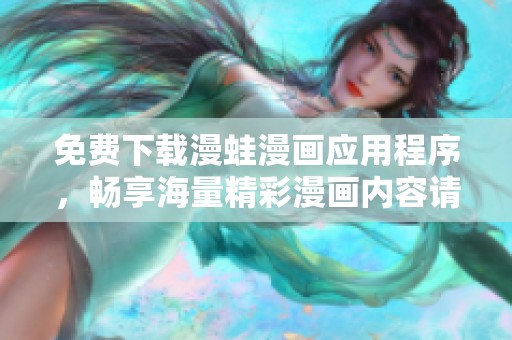 免费下载漫蛙漫画应用程序，畅享海量精彩漫画内容请看这里