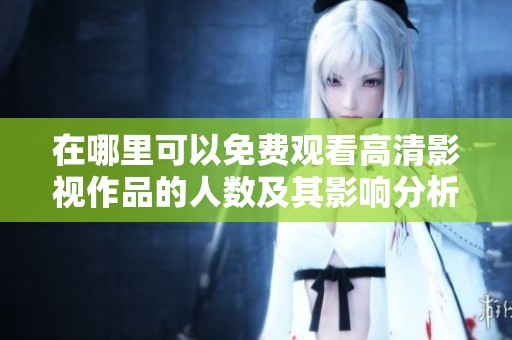 在哪里可以免费观看高清影视作品的人数及其影响分析