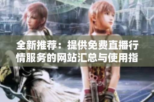全新推荐：提供免费直播行情服务的网站汇总与使用指南