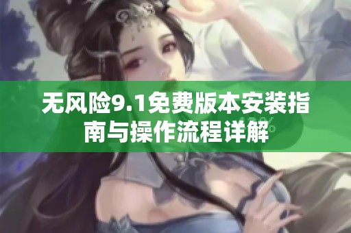 无风险9.1免费版本安装指南与操作流程详解