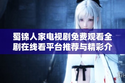 蜀锦人家电视剧免费观看全剧在线看平台推荐与精彩介绍